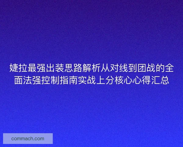 婕拉最强出装思路解析从对线到团战的全面法强控制指南实战上分核心心得汇总