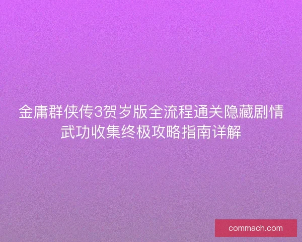 金庸群侠传3贺岁版全流程通关隐藏剧情武功收集终极攻略指南详解